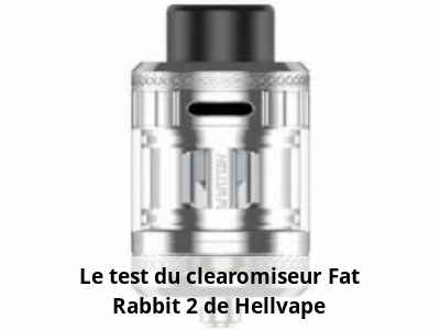 Le test du clearomiseur Fat Rabbit 2 de Hellvape