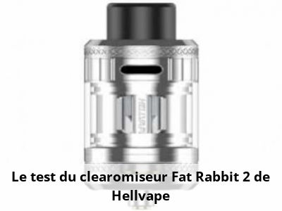 Le test du clearomiseur Fat Rabbit 2 de Hellvape