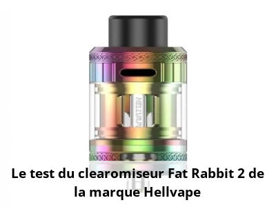 Le test du clearomiseur Fat Rabbit 2 de la marque Hellvape