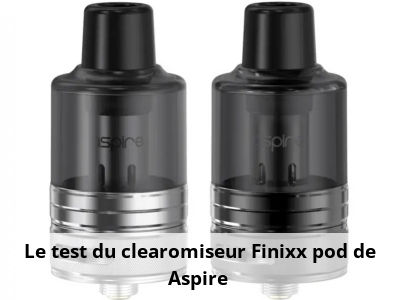 Le test du clearomiseur Finixx pod de Aspire 
