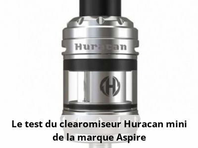 Le test du clearomiseur Huracan mini de la marque Aspire