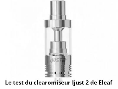Le test du clearomiseur Ijust 2 de Eleaf