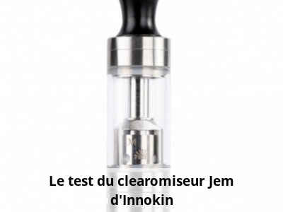 Le test du clearomiseur Jem d'Innokin