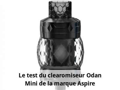 Le test du clearomiseur Odan Mini de la marque Aspire