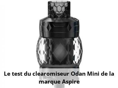 Le test du clearomiseur Odan Mini de la marque Aspire