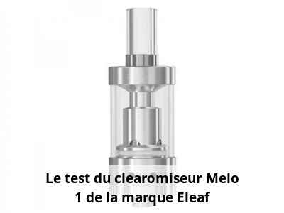 Le test du clearomiseur Melo 1 de la marque Eleaf