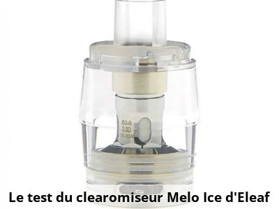 Le test du clearomiseur Melo Ice d'Eleaf