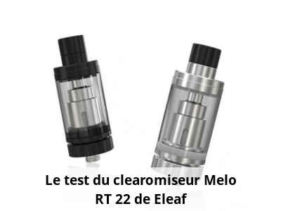 Le test du clearomiseur Melo RT 22 de Eleaf