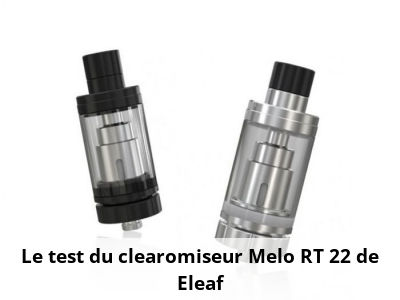 Le test du clearomiseur Melo RT 22 de Eleaf