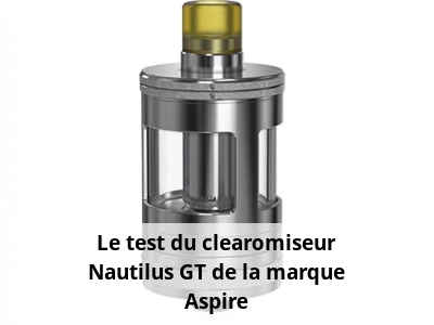 Le test du clearomiseur Nautilus GT de la marque Aspire