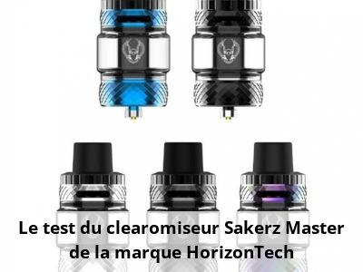 Le test du clearomiseur Sakerz Master de la marque HorizonTech