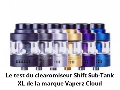 Le test du clearomiseur Shift Sub-Tank XL de la marque Vaperz Cloud