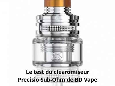 Le test du clearomiseur Precisio Sub-Ohm de BD Vape