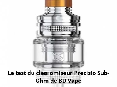 Le test du clearomiseur Precisio Sub-Ohm de BD Vape
