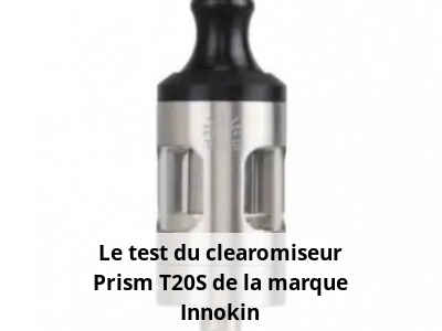 Le test du clearomiseur Prism T20S de la marque Innokin