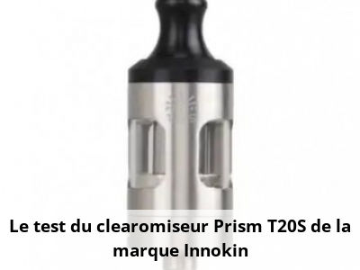 Le test du clearomiseur Prism T20S de la marque Innokin