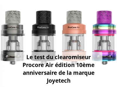 Le test du clearomiseur Procore Air édition 10ème anniversaire de la marque Joyetech