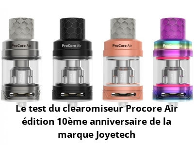 Le test du clearomiseur Procore Air édition 10ème anniversaire de la marque Joyetech