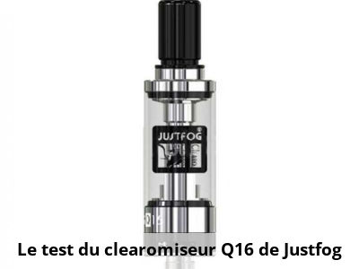 Le test du clearomiseur Q16 de Justfog