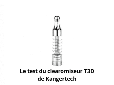 Le test du clearomiseur T3D de Kangertech
