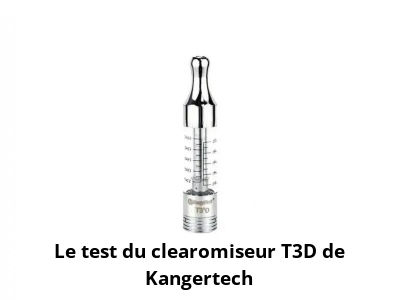 Le test du clearomiseur T3D de Kangertech
