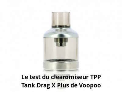 Le test du clearomiseur TPP Tank Drag X Plus de Voopoo