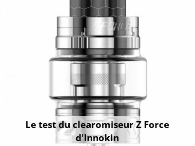 Le test du clearomiseur Z Force d’Innokin