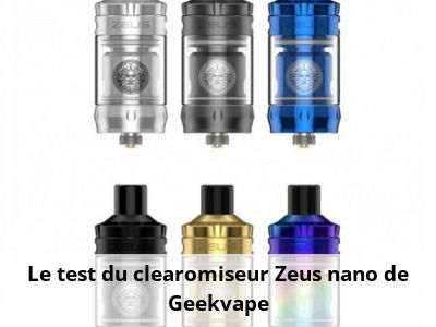 Le test du clearomiseur Zeus nano de Geekvape