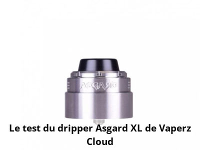Le test du dripper Asgard XL de Vaperz Cloud