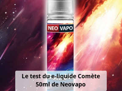 Le test du e-liquide Comète 50ml de Neovapo