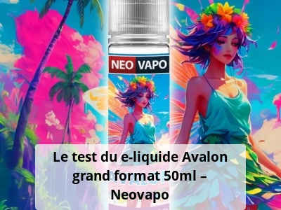 Le test du e-liquide Avalon grand format 50ml – Neovapo