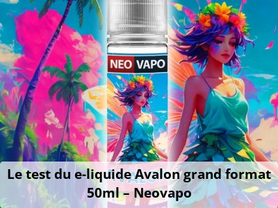 Le test du e-liquide Avalon grand format 50ml – Neovapo