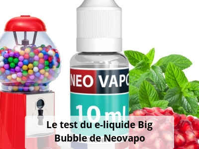 Le test du e-liquide Big Bubble de Neovapo