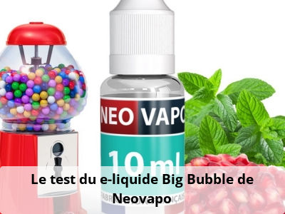 Le test du e-liquide Big Bubble de Neovapo