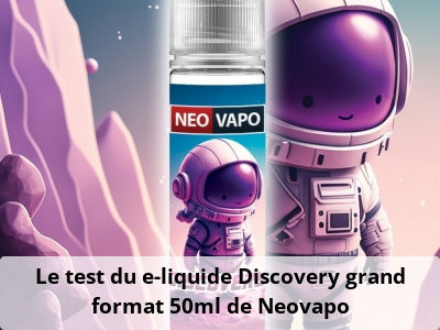 Le test du e-liquide Discovery grand format 50ml de Neovapo
