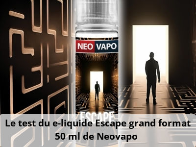 Le test du e-liquide Escape grand format 50 ml de Neovapo 