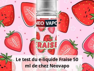Le test du e-liquide Fraise 50 ml de chez Neovapo
