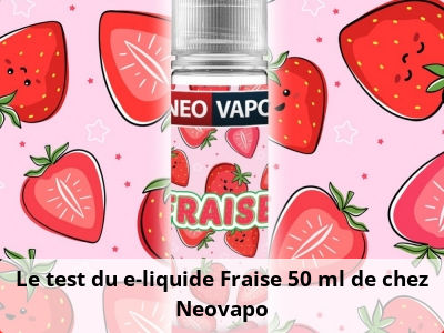 Le test du e-liquide Fraise 50 ml de chez Neovapo