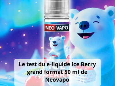 Le test du e-liquide Ice Berry grand format 50 ml de Neovapo