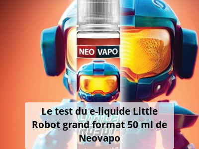 Le test du e-liquide Little Robot grand format 50 ml de Neovapo