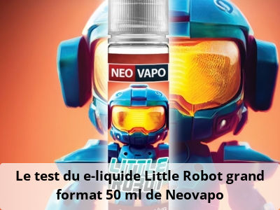 Le test du e-liquide Little Robot grand format 50 ml de Neovapo