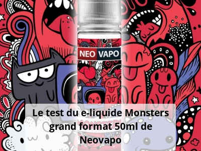 Le test du e-liquide Monsters grand format 50ml de Neovapo