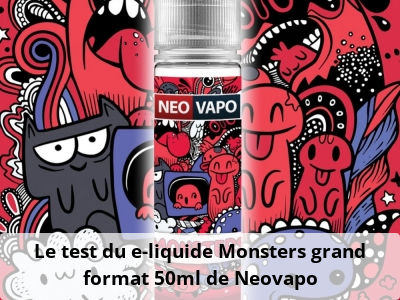 Le test du e-liquide Monsters grand format 50ml de Neovapo