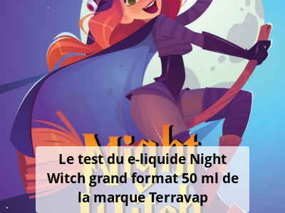 Le test du e-liquide Night Witch grand format 50 ml de la marque Terravap