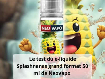 Le test du e-liquide Splashnanas grand format 50 ml de Neovapo 