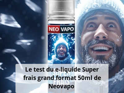 Le test du e-liquide Super frais grand format 50ml de Neovapo 