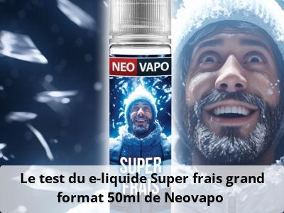 Le test du e-liquide Super frais grand format 50ml de Neovapo 