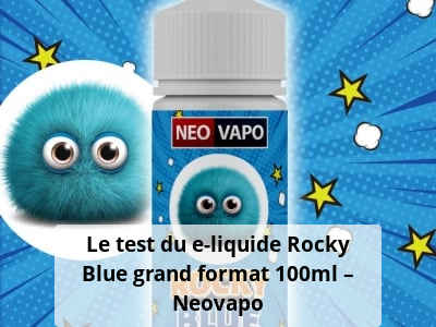 Le test du e-liquide Rocky Blue grand format 100ml – Neovapo