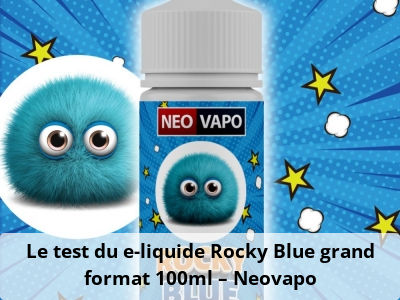 Le test du e-liquide Rocky Blue grand format 100ml – Neovapo