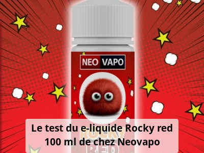 Le test du e-liquide Rocky red 100 ml de chez Neovapo